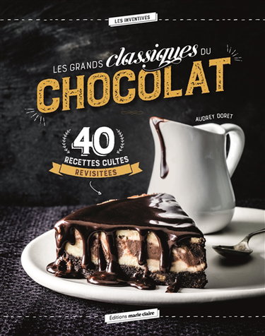 Les grands classiques du chocolat : 40 recettes cultes revisitées