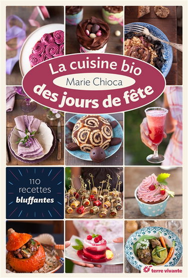 La cuisine bio des jours de fête : 110 recettes bluffantes