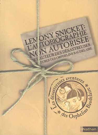 Les désastreuses aventures des orphelins Baudelaire. Lemony Snicket, l'autobiographie non autorisée de l'auteur des Désastreuses aventures des orphelins Baudelaire