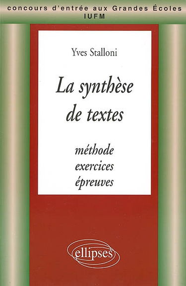 La synthèse de textes : méthode, exercices, épreuves : concours d'entrée aux grandes écoles, IUFM