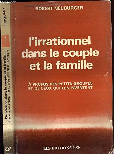 L'irrationnel dans le couple et la famille : a propos des petits groupes et de ceux qui les inventen