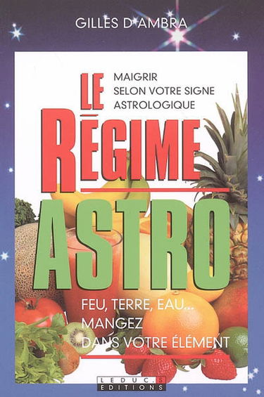 Le régime astro : feu, terre, eau... mangez dans votre élément : maigrir selon votre signe astrologique