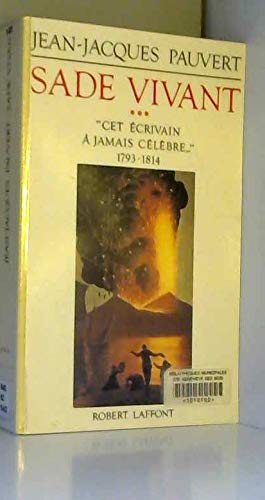 Sade vivant. Vol. 3. Cet écrivain à jamais célèbre : 1793-1814