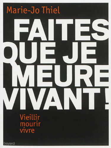 Couverture de Faites que je meure vivant ! : vieillir, mourir, vivre par Marie-Jo Thiel