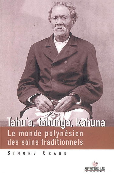 Tahu'a, tohunga, kahuna : le monde polynésien des soins traditionnels