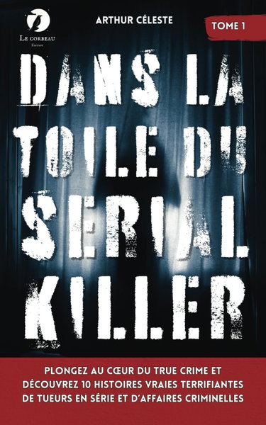 Couverture de Dans la toile du Serial Killer: Plongez au cœur du true crime et découvrez 10 histoires vraies terrifiantes de tueurs en série et d’affaires criminelles