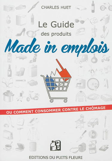 Le guide des produits made in emplois ou Comment consommer contre le chômage ?