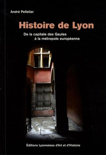 Histoire de Lyon : De la capitale des Gaules à la métropole européenne, de 10 000 avant Jésus-Christ à 2007, édition bilingue français-anglais