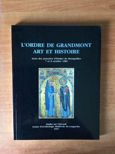 L'ordre de Grandmont, art et histoire: Actes des journées d'Etudes de Montpellier, 7 et 8 octobre 1989