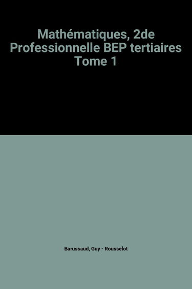 Mathématiques, 2de Professionnelle BEP tertiaires Tome 1