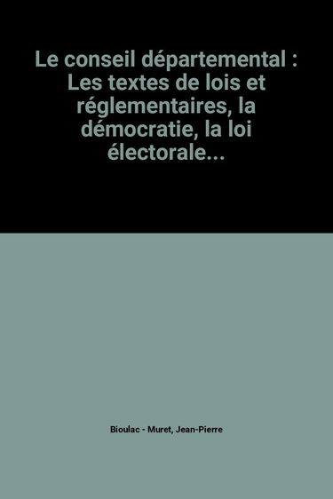 Le Conseil départemental : les textes de lois réglementaires, la démocratie, la loi électorale
