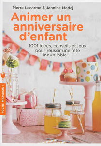 Animer un anniversaire d'enfant : 1.001 idées, conseils et jeux pour réussir une fête inoubliable !