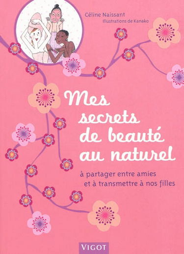 Mes secrets de beauté au naturel : à partager entre amies et à transmettre à nos filles