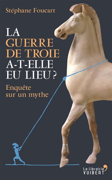 La guerre de Troie a-t-elle eu lieu ? : enquête sur un mythe