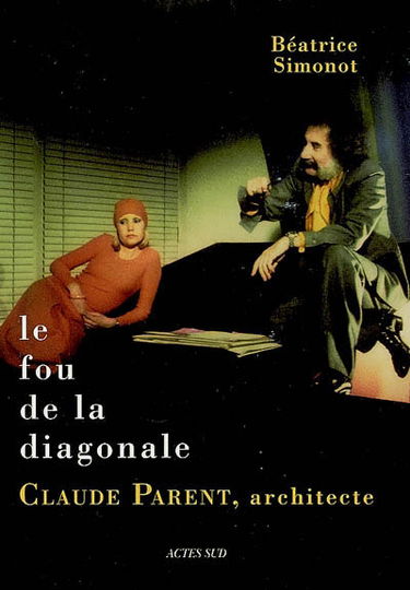 Le fou de la diagonale : Claude Parent, architecte : entre barbarie et civilité