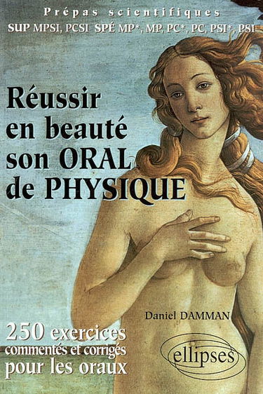 Réussir en beauté son oral de physique : 250 exercices corrigés et commentés pour les oraux, prépas scientifiques