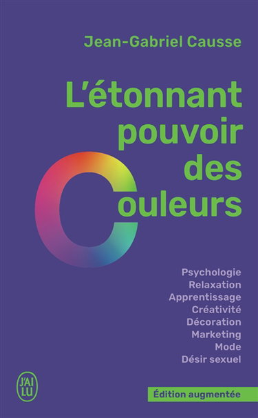 L'étonnant pouvoir des couleurs : psychologie, relaxation, apprentissage, créativité, décoration, marketing, mode, désir sexuel