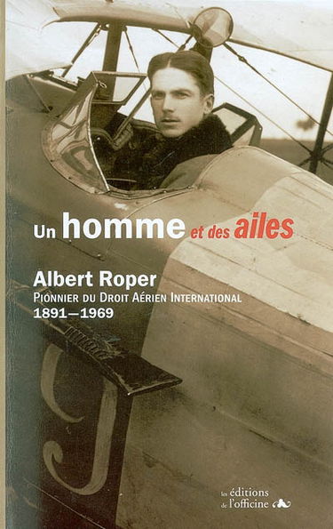 Un homme et des ailes : Albert Roper, pionnier du droit aérien international, 1891-1969