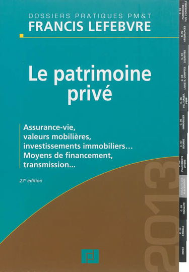 Le patrimoine privé 2013 : assurance-vie, valeurs mobilières, investissements immobiliers... : moyens de financement, transmission...