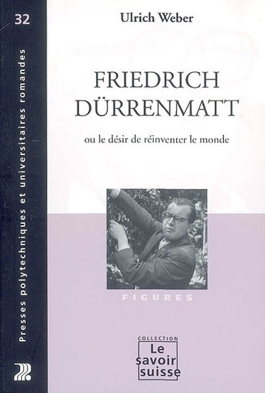 Friedrich Dürrenmatt ou Le désir de réinventer le monde