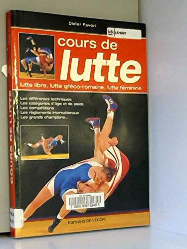Cours de lutte : Lutte libre, lutte greco-romaine, lutte feminine - Les différentes techniques, les catégories d'âge et de poids, les compétitions, les réglements internationaux, les grands champions