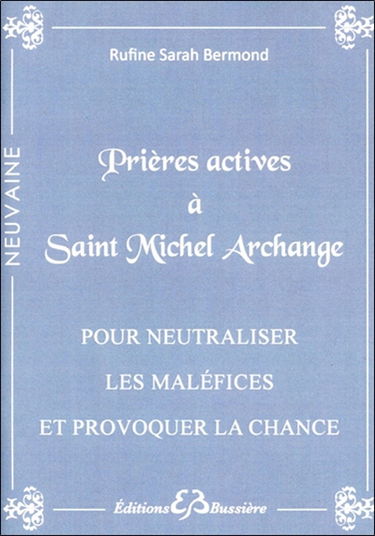 Prières actives pour neutraliser les maléfices et provoquer la chance en neuvaine : par le pouvoir de saint Michel archange