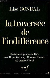 La Traversée de l'indifférence : Dialogues à propos de Dieu avec Roger Garaudy, Bernard Besret, Maurice Clavel