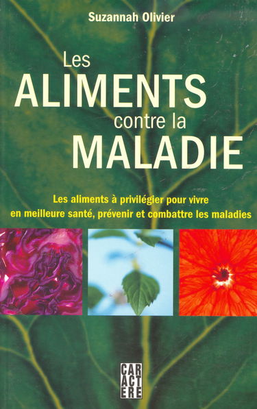 Les aliments contre la maladie: Les aliments à privilégier pour vivre en meilleure santé, prévenir et combattre les maladies