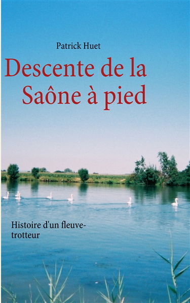 Descente de la Saône à pied : Histoire d'un fleuve-trotteur