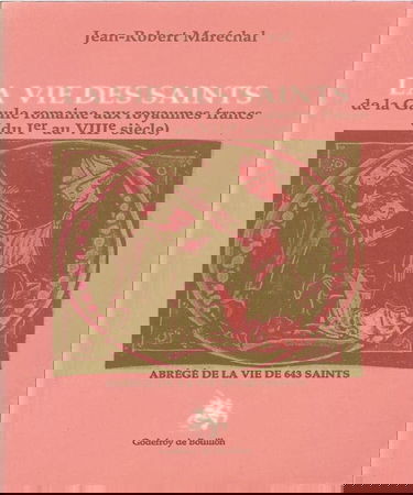 La vie des saints : de la Gaule romaine aux royaumes francs (du Ier au VIIIe siècle) : abrégé de la vie de 643 saints