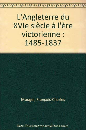 L'Angleterre du XVIe siècle à l'ère victorienne: 1485-1837