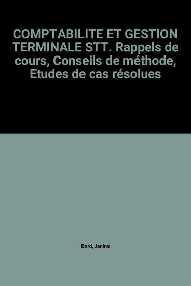 Comptabilite Et Gestion Terminale Stt. Rappels De Cours, Conseils De Methode, Etudes De Cas Resolues