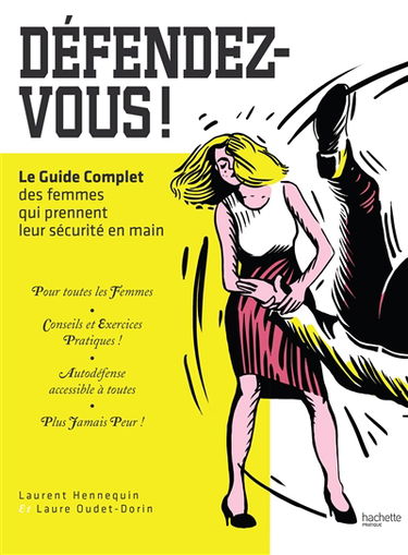 Défendez-vous ! : le guide complet des femmes qui prennent leur sécurité en main
