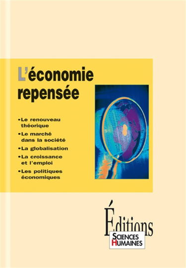 L'économie repensée : le renouveau théorique, le marché dans la société, la globalisation, la croissance et l'emploi, les politiques économiques