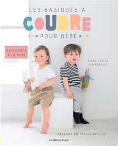 Les basiques à coudre pour bébé : naissance à 18 mois : 25 vêtements & 17 accessoires, 30 patrons taille réelle