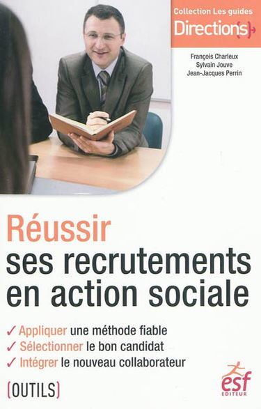 Réussir ses recrutements en action sociale : appliquer une méthode fiable, sélectionner le bon candidat, intégrer le nouveau collaborateur