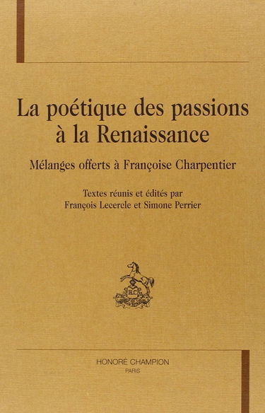 La poétique des passions à la Renaissance : mélanges offerts à Françoise Charpentier