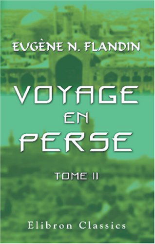 Voyage en Perse de mm. Eugène Flandin, peintre, et Pascal Coste, architecte, attachés a l'ambassade de France en Perse pendant les années 1840 et 1841: Tome 2