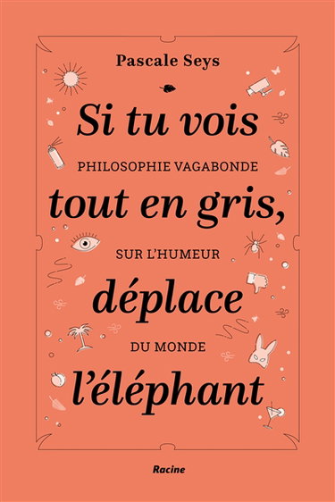 Si tu vois tout en gris, déplace l'éléphant : philosophie vagabonde sur l'humeur du monde