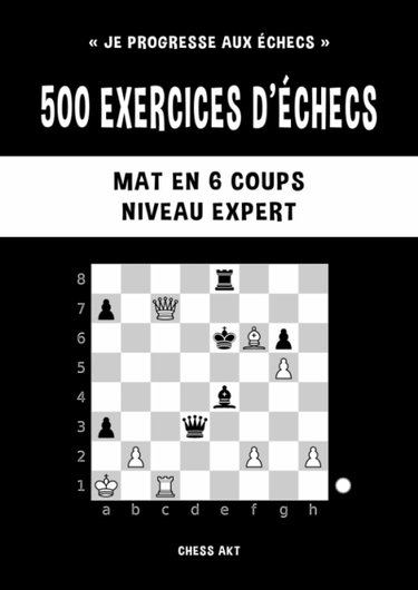 Couverture de 500 exercices d’échecs, Mat en 6 coups, Niveau Expert: Résolvez des problèmes d'échecs et améliorez vos compétences tactiques aux échecs