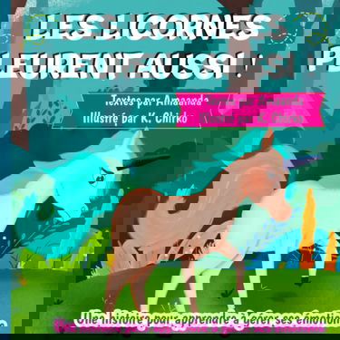 Les licornes pleurent aussi : une histoire pour apprendre à gérer ses émotions, pour les enfants de 5 à 10 ans aux prises avec la tristesse et la ... émotions et à trouver la joie et le bonheur