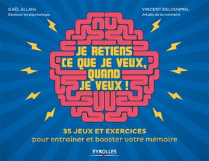 Je retiens ce que je veux, quand je veux ! : 35 jeux et exercices pour entraîner et booster votre mémoire