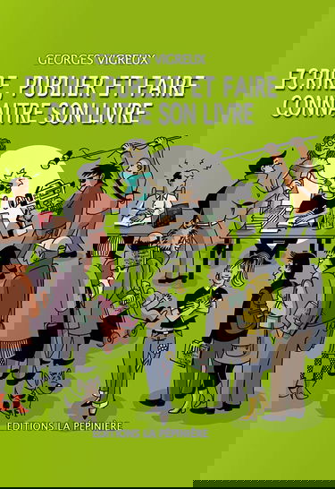 écrire et publier son livre: Ecrire, publier et faire connaître son livre