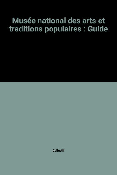 Musée national des arts et traditions populaires : guide
