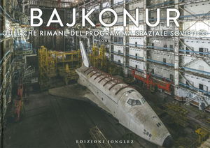 Bajkonur. Quel che resta del programma spaziale sovietico. Ediz. a colori