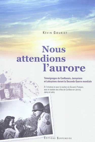 Nous attendions l'aurore : témoignages de Conflanais, Jarnysiens, et Labrysiens durant la Seconde Guerre mondiale