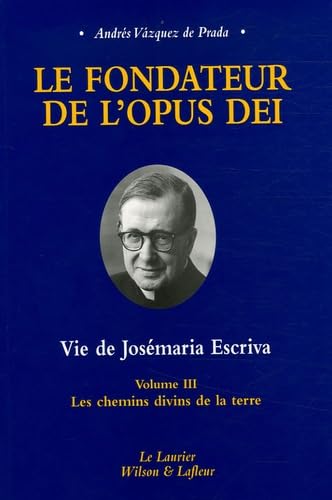 Le fondateur de l'Opus Dei Vie de Josémaria Escriva : Tome 3, Les chemins divins de la terre