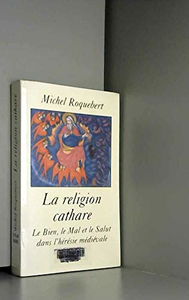 La religion cathare : Le bien, le mal et le salut dans l'hérésie médiévale