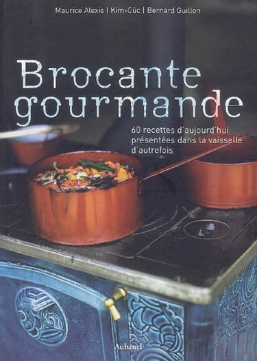 Brocante gourmande : 60 recettes d'aujourd'hui présentées dans la vaisselle d'autrefois