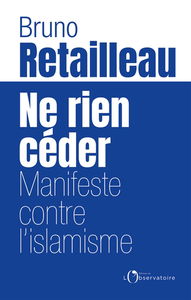 Ne rien céder : manifeste contre l'islamisme